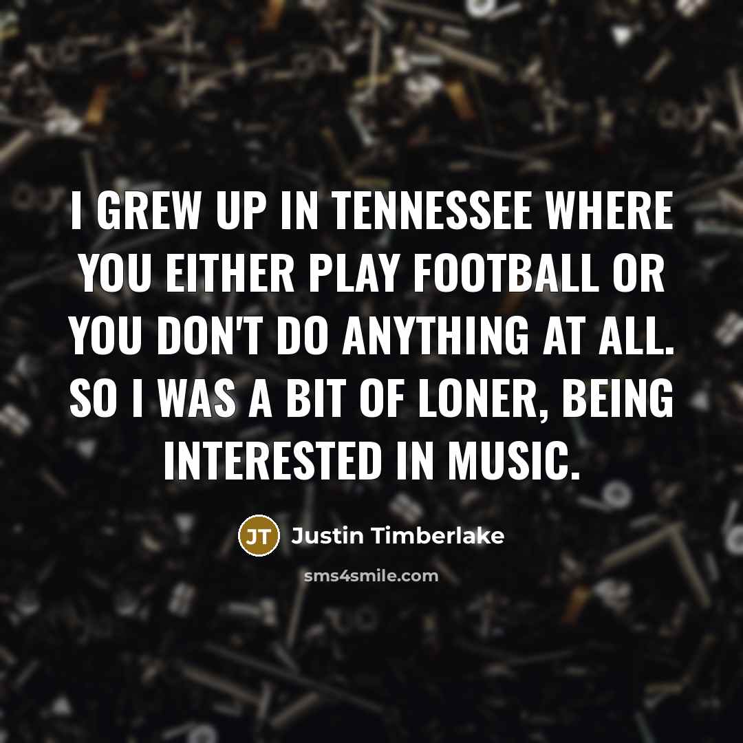 “I grew up in Tennessee where you either play football…” quote by Justin Timberlake
