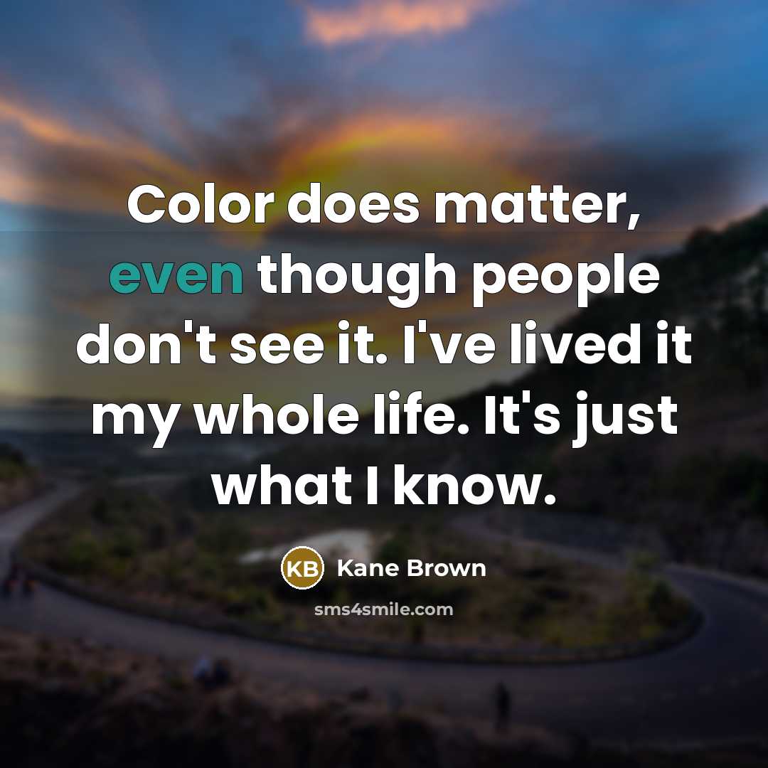 “Color does matter, even though people don't see it. I've…” quote by Kane Brown