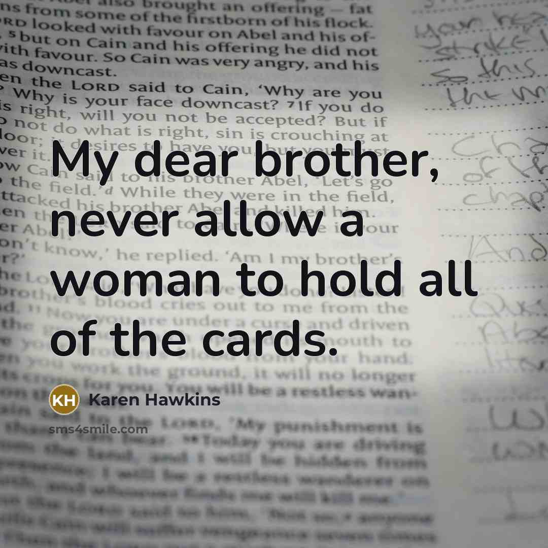 “My dear brother, never allow a woman to hold all…” quote by Karen Hawkins