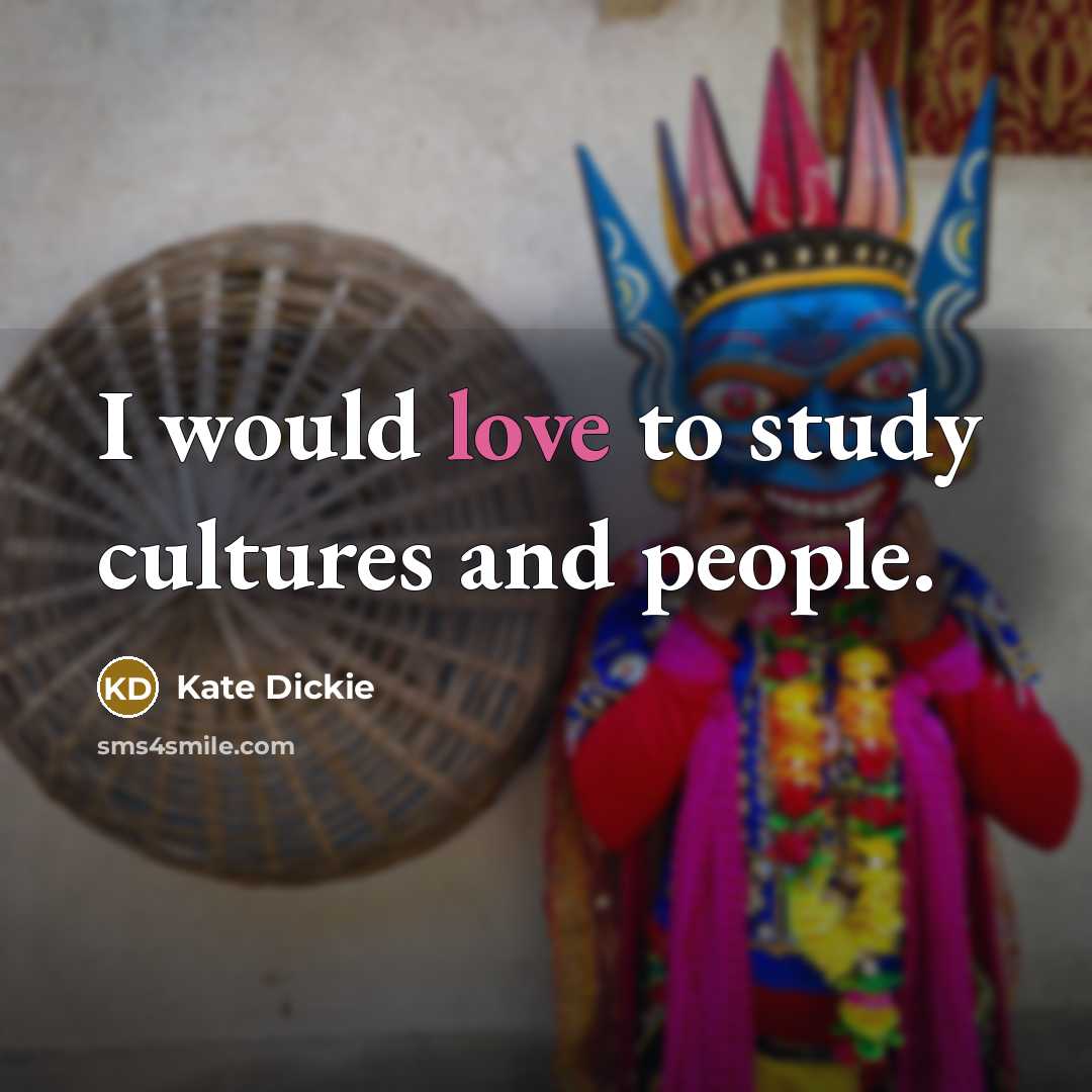 “I would love to study cultures and people.…” quote by Kate Dickie