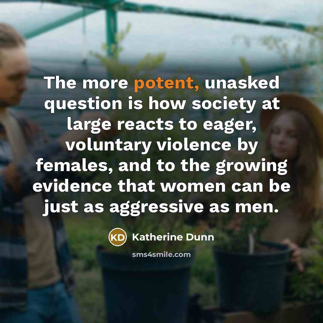 “The more potent, unasked question is how society at large…” quote by Katherine Dunn