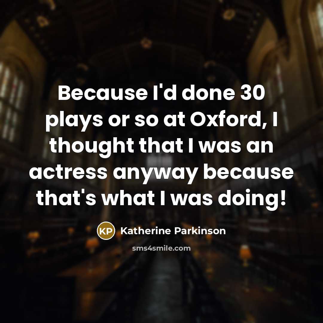 “Because I'd done 30 plays or so at Oxford, I…” quote by Katherine Parkinson