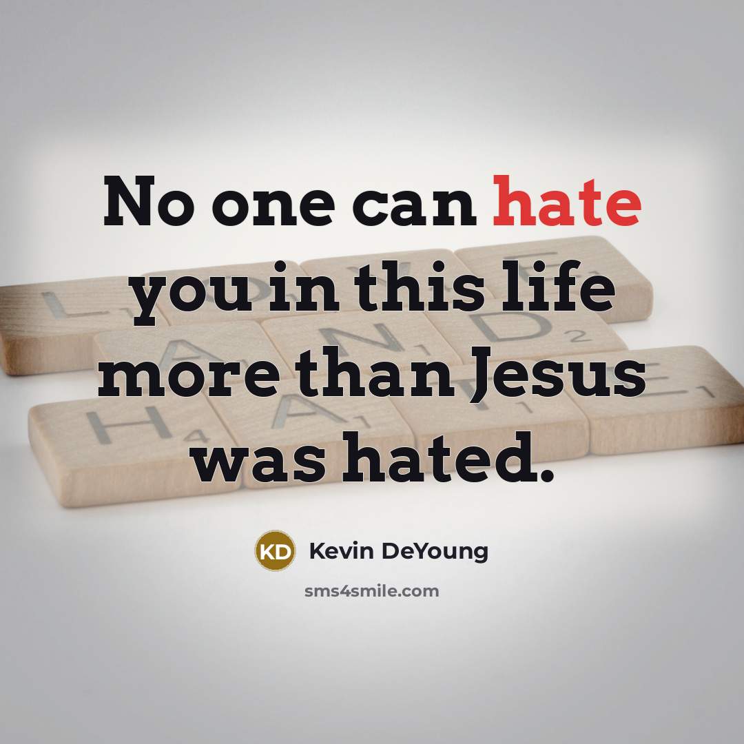 “No one can hate you in this life more than…” quote by Kevin DeYoung