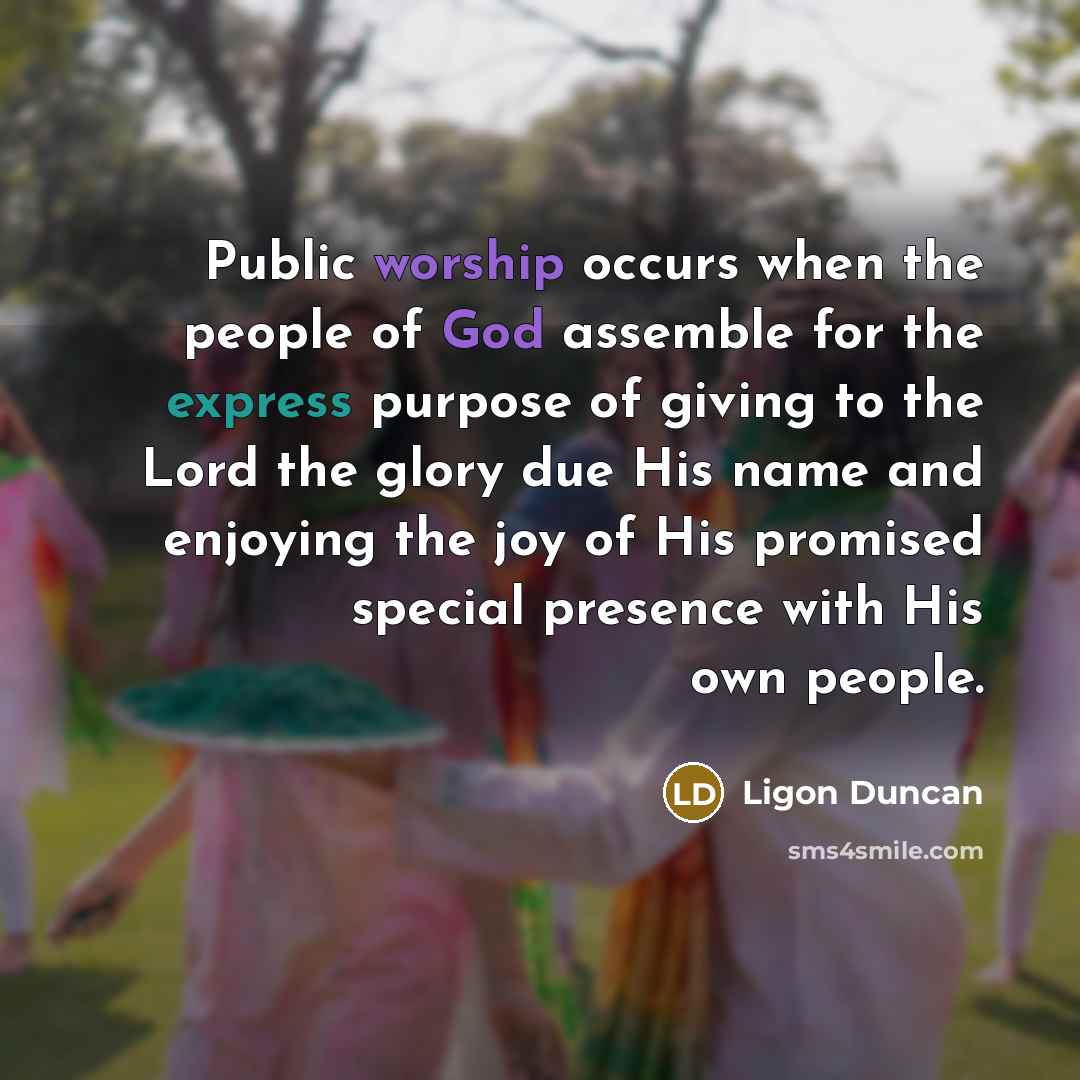 “Public worship occurs when the people of God assemble for…” quote by Ligon Duncan