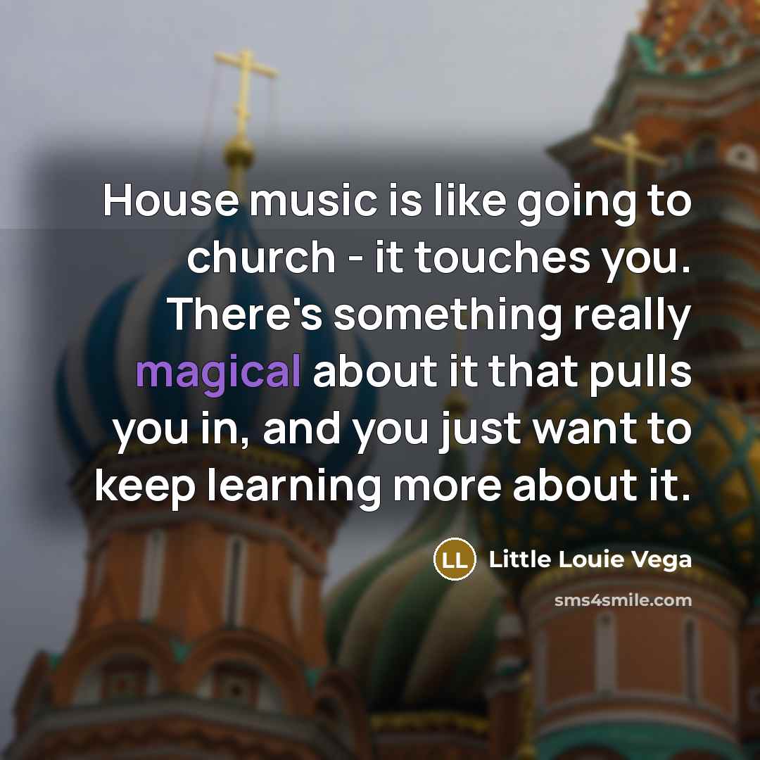 “House music is like going to church - it touches…” quote by Little Louie Vega