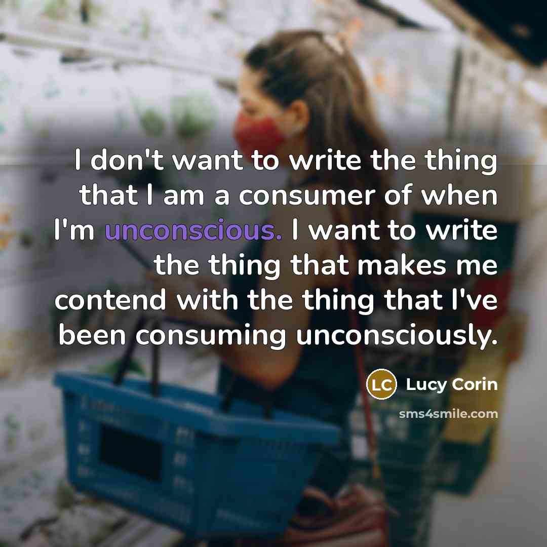“I don't want to write the thing that I am…” quote by Lucy Corin