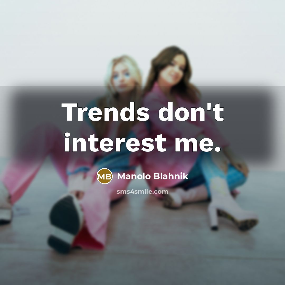 “Trends don't interest me.…” quote by Manolo Blahnik