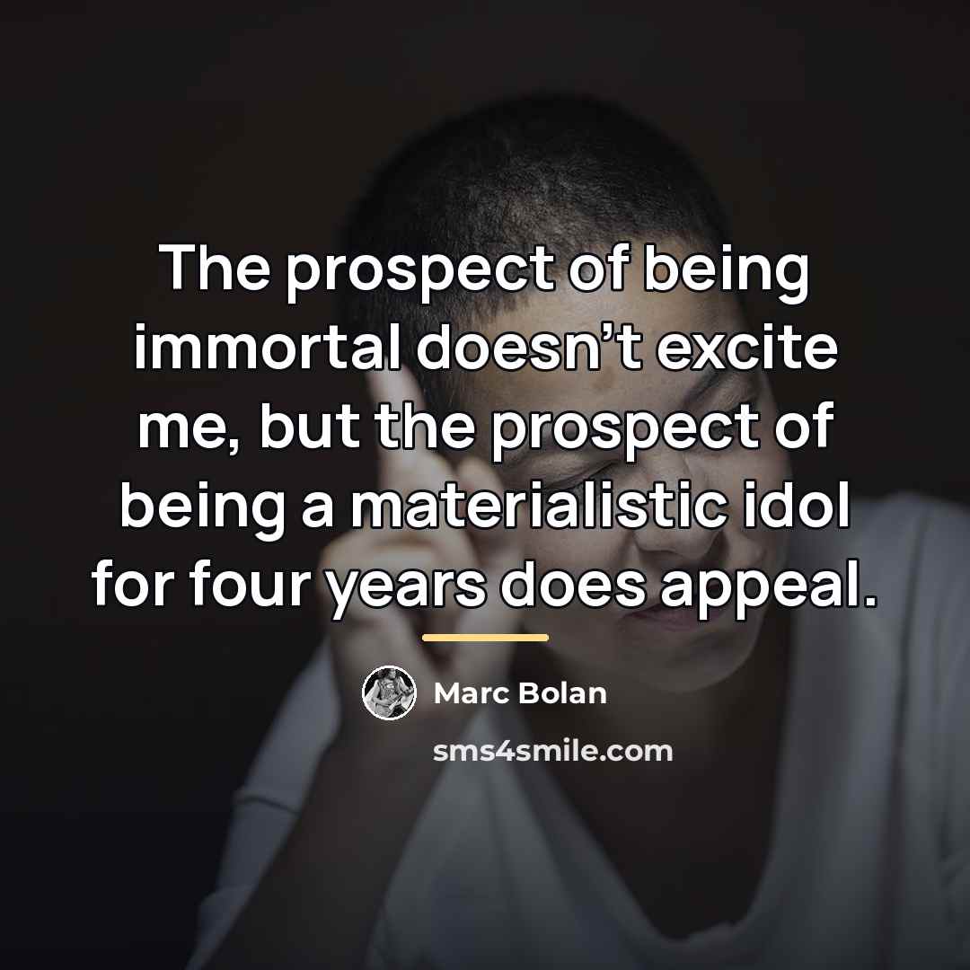 “The prospect of being immortal doesn't excite me, but the…” quote by Marc Bolan