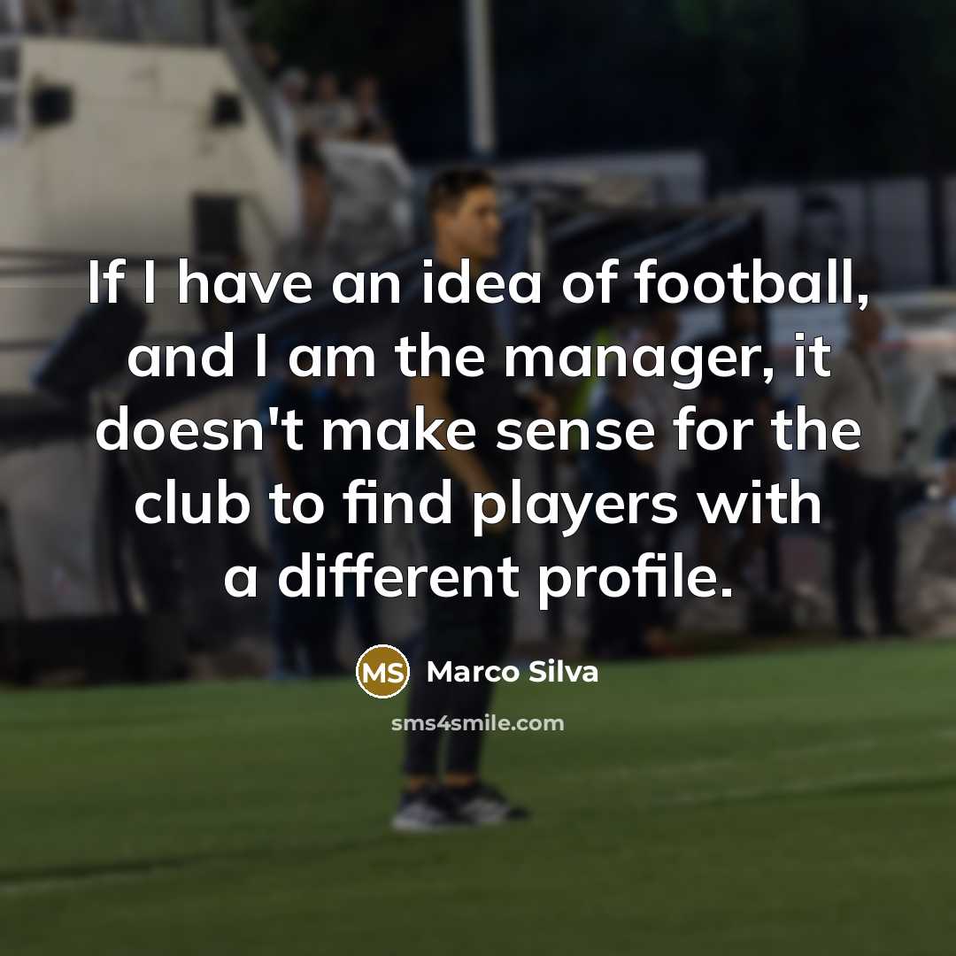 “If I have an idea of football, and I am…” quote by Marco Silva