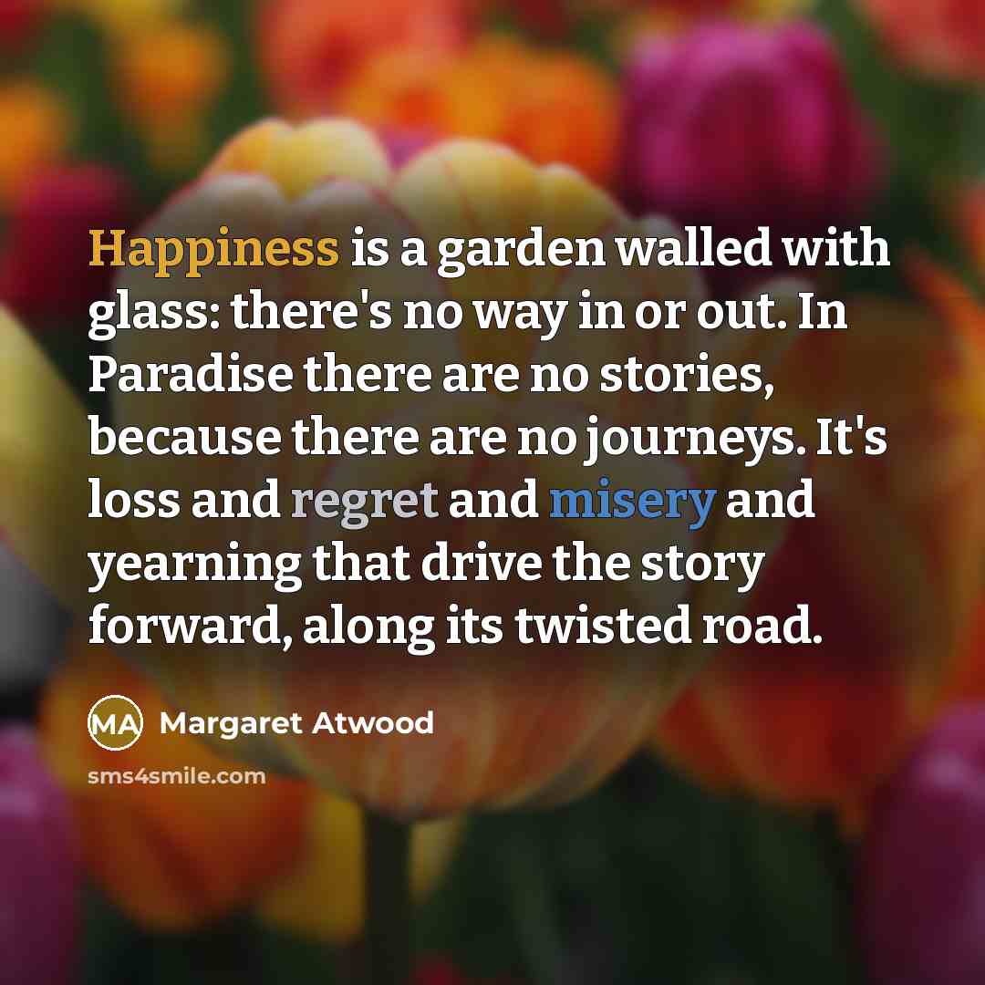 “Happiness is a garden walled with glass: there's no way…” quote by Margaret Atwood