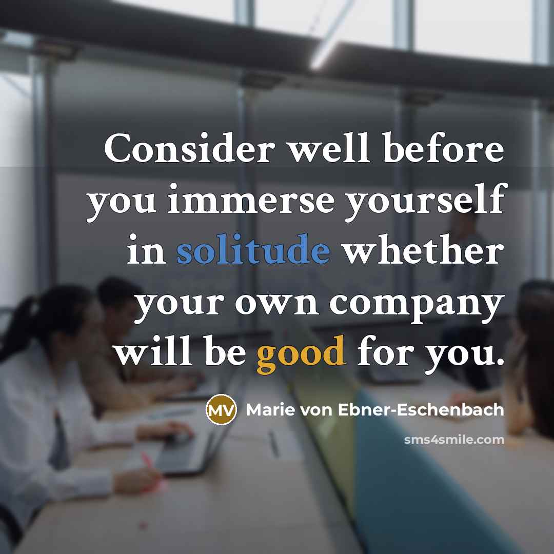 “Consider well before you immerse yourself in solitude whether your…” quote by Marie von Ebner-Eschenbach