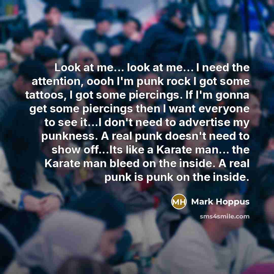 “Look at me... look at me... I need the attention,…” quote by Mark Hoppus