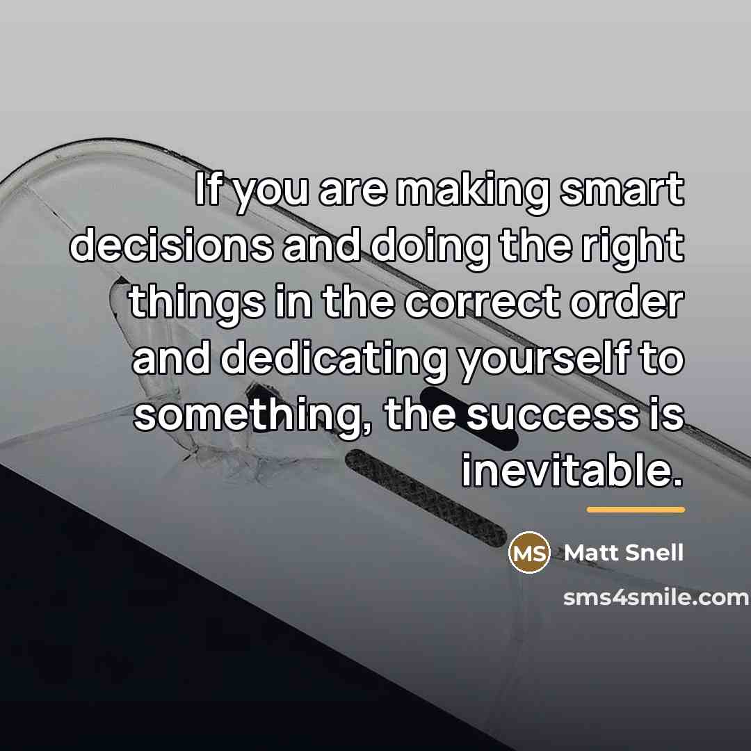 “If you are making smart decisions and doing the right…” quote by Matt Snell