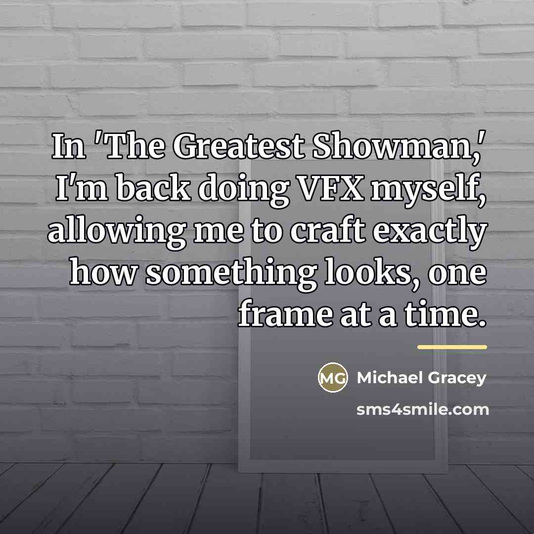 “In 'The Greatest Showman,' I'm back doing VFX myself, allowing…” quote by Michael Gracey
