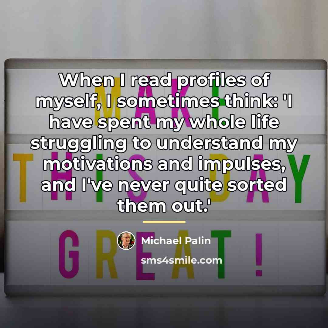 “When I read profiles of myself, I sometimes think: 'I…” quote by Michael Palin