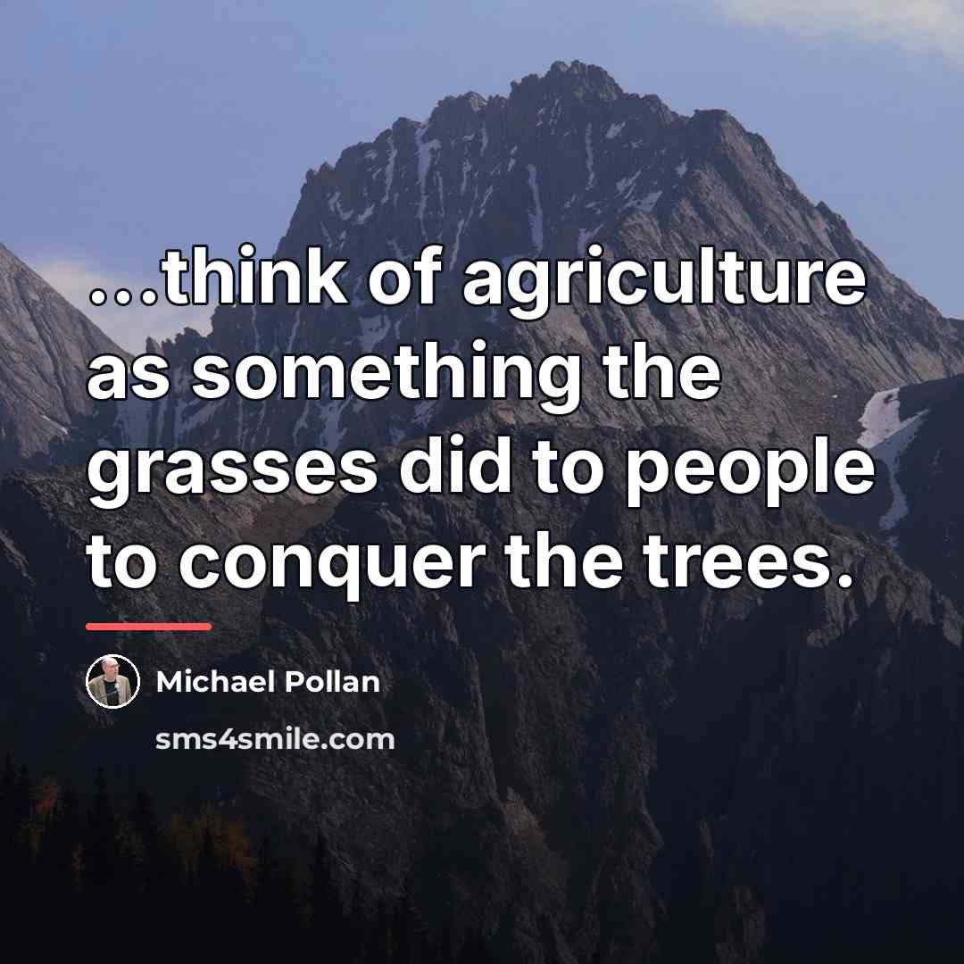 “...think of agriculture as something the grasses did to people…” quote by Michael Pollan