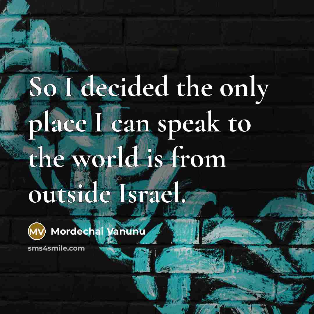 “So I decided the only place I can speak to…” quote by Mordechai Vanunu
