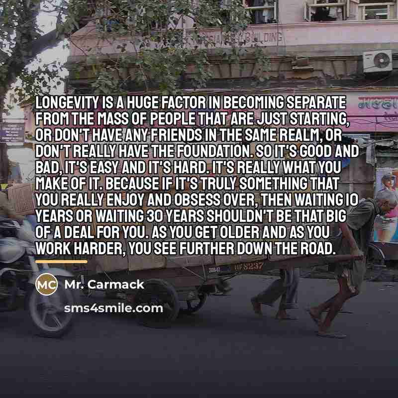 “Longevity is a huge factor in becoming separate from the…” quote by Mr. Carmack
