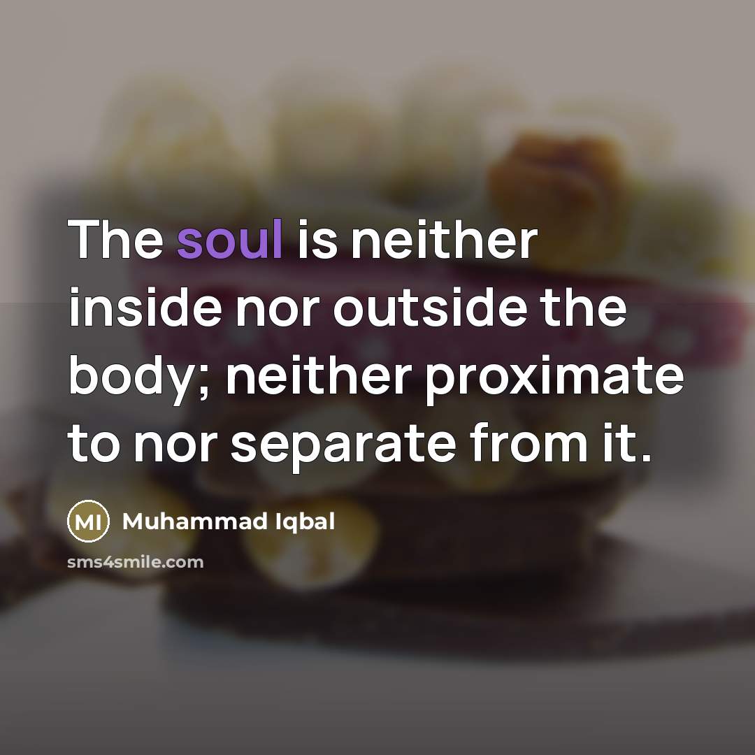 “The soul is neither inside nor outside the body; neither…” quote by Muhammad Iqbal