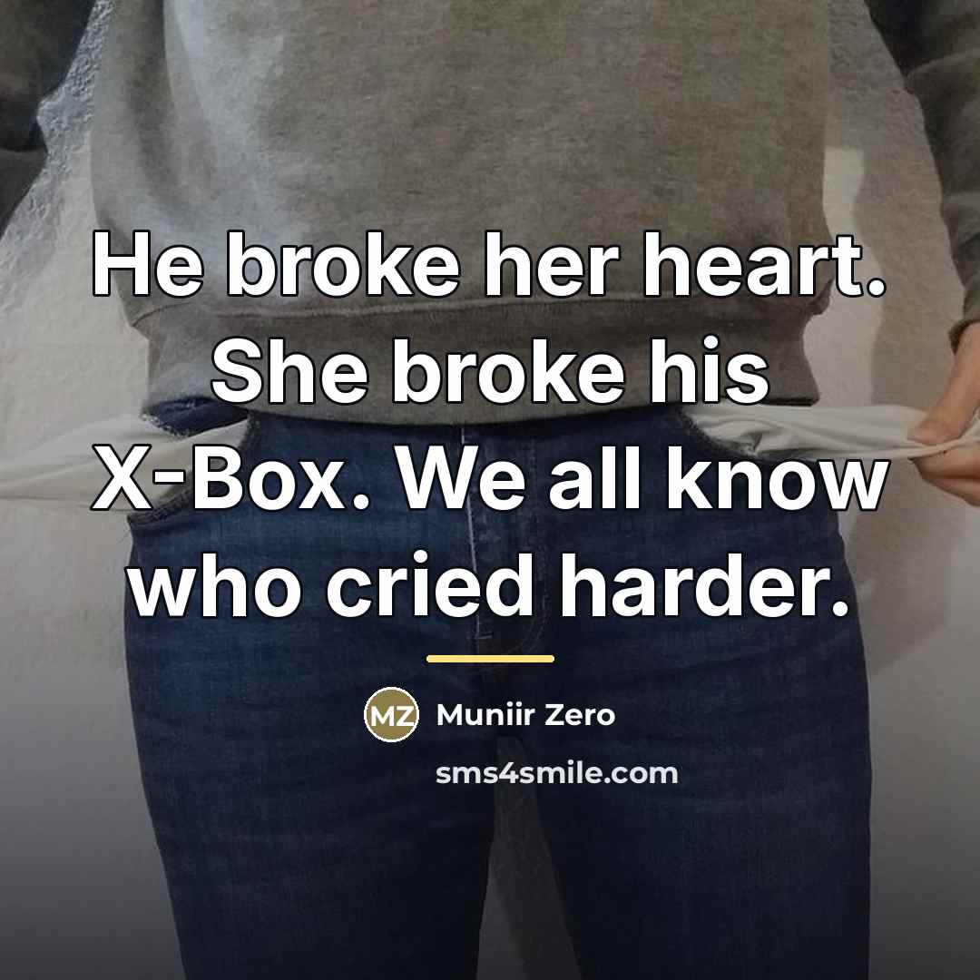 “He broke her heart. She broke his X-Box. We all…” quote by Muniir Zero