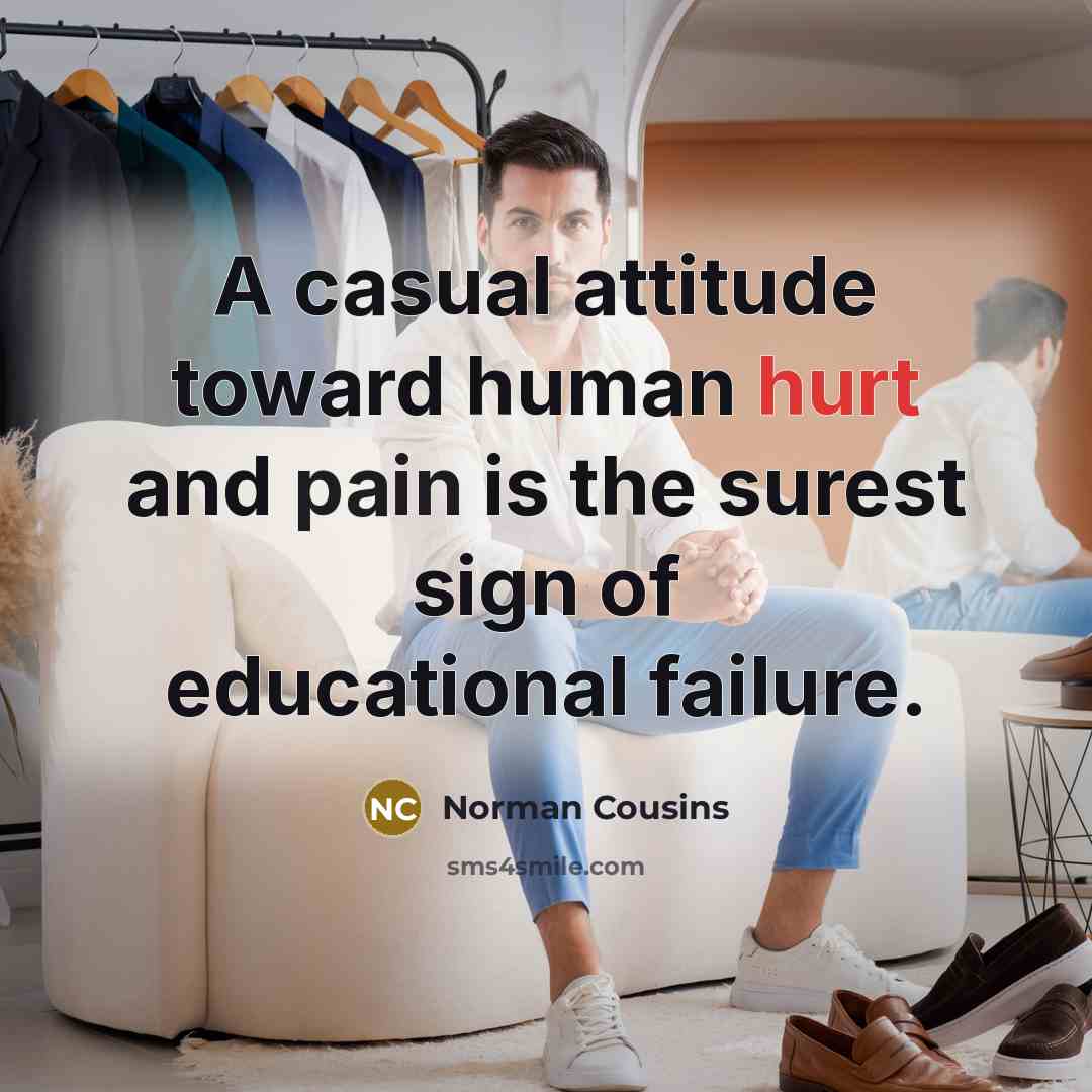 “A casual attitude toward human hurt and pain is the…” quote by Norman Cousins