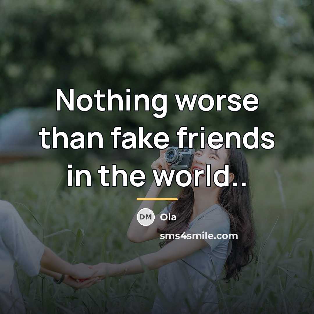 “Nothing worse than fake friends in the world..…” quote by Ola