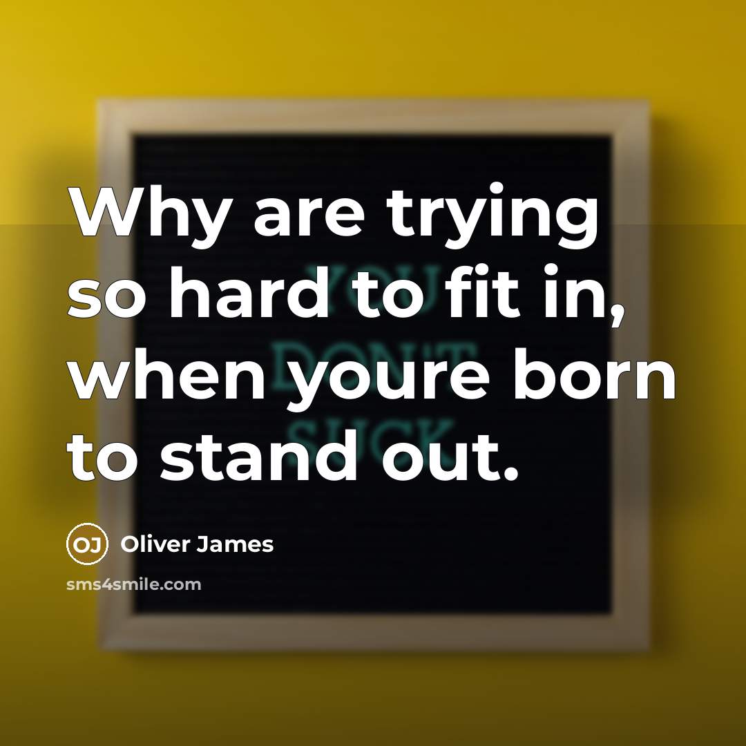 “Why are trying so hard to fit in, when youre…” quote by Oliver James