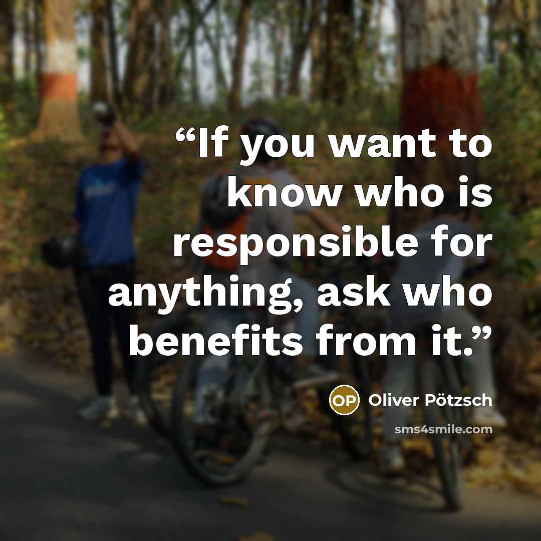 “If you want to know who is responsible for anything, ask who benefits from it.” quote by Oliver Pötzsch