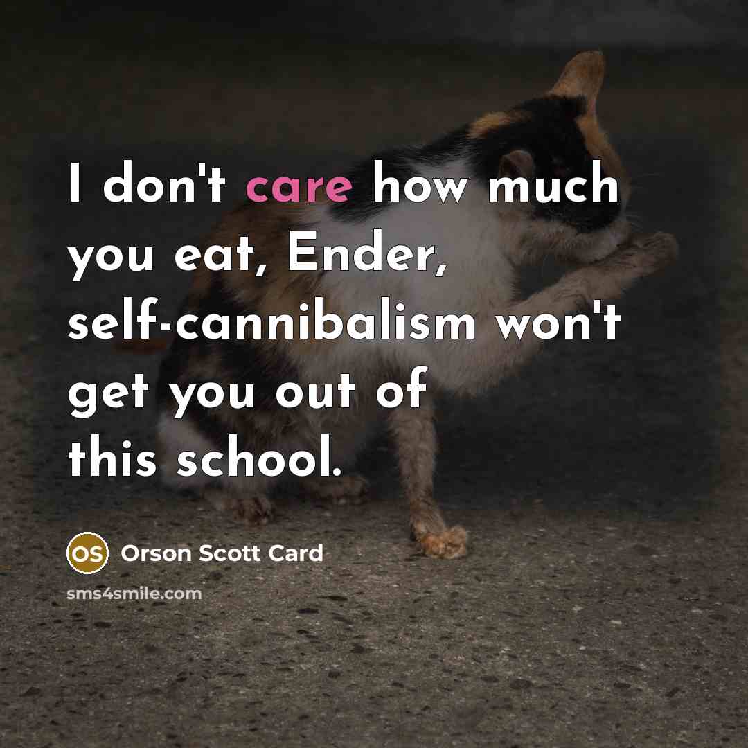 “I don't care how much you eat, Ender, self-cannibalism won't…” quote by Orson Scott Card