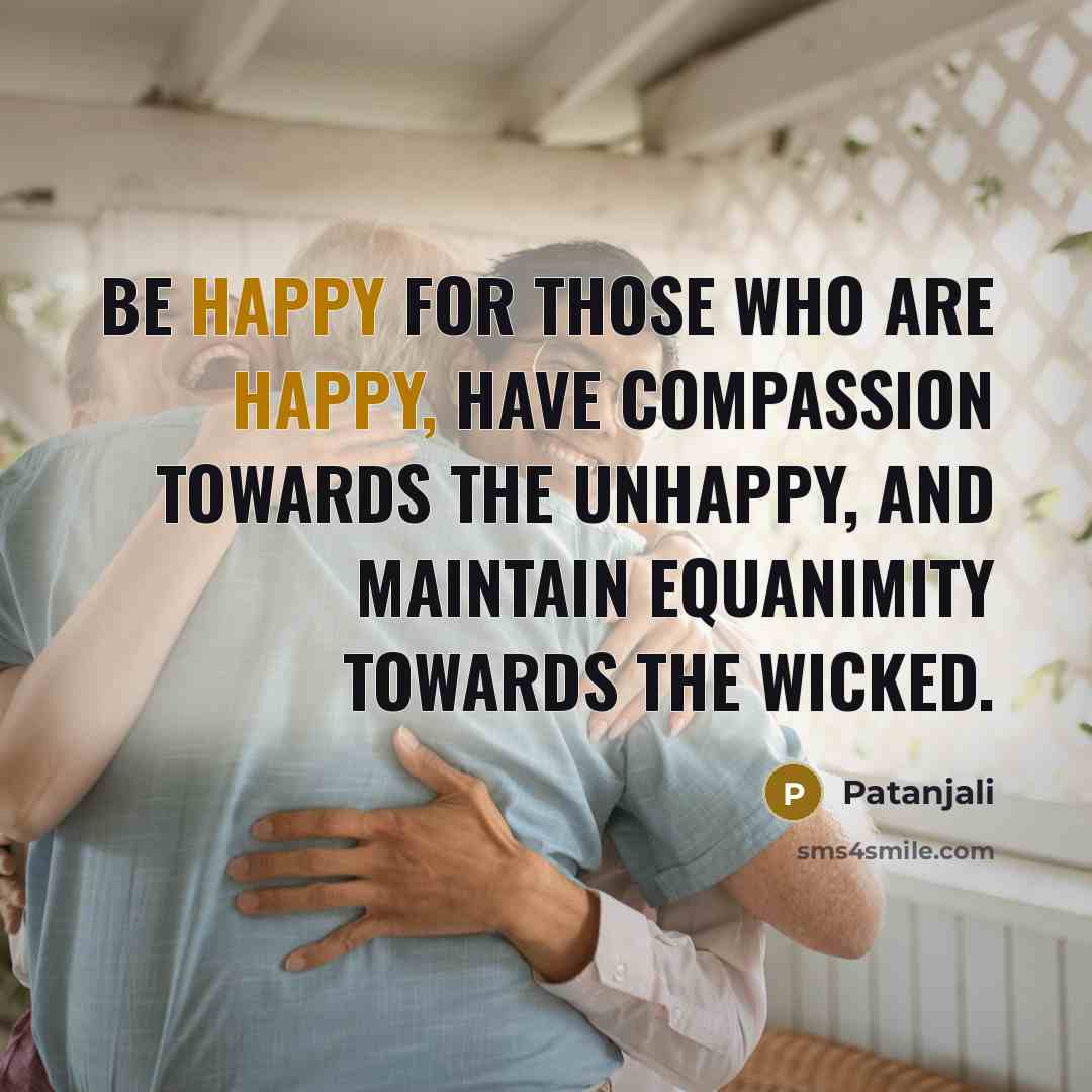 “Be happy for those who are happy, have compassion towards…” quote by Patanjali