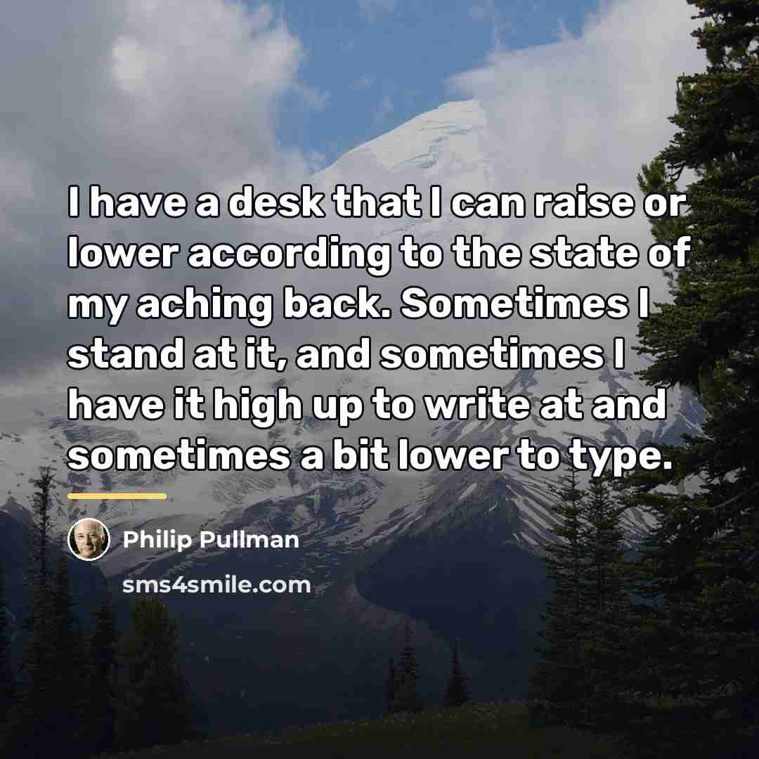 “I have a desk that I can raise or lower…” quote by Philip Pullman
