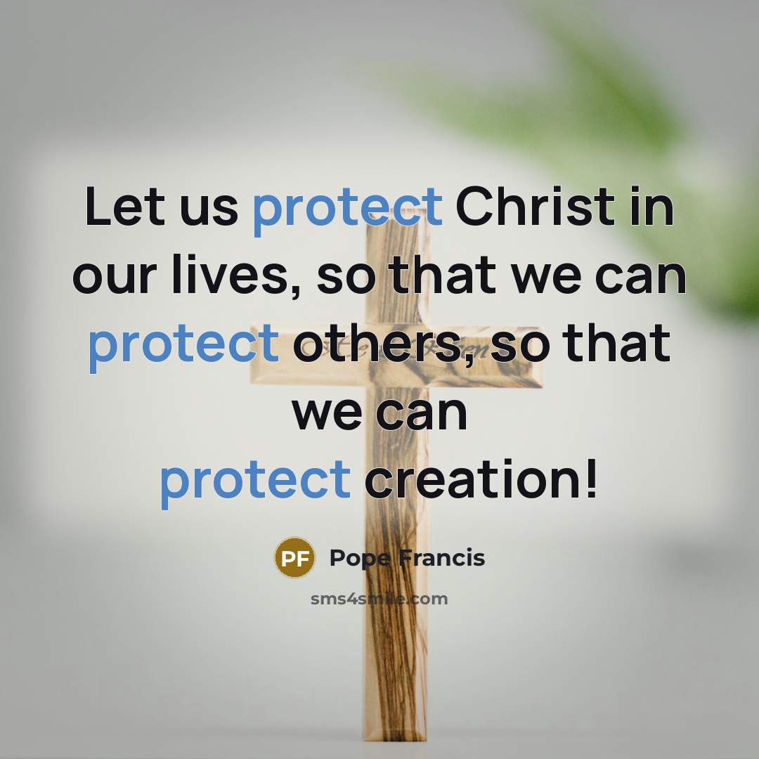 “Let us protect Christ in our lives, so that we…” quote by Pope Francis