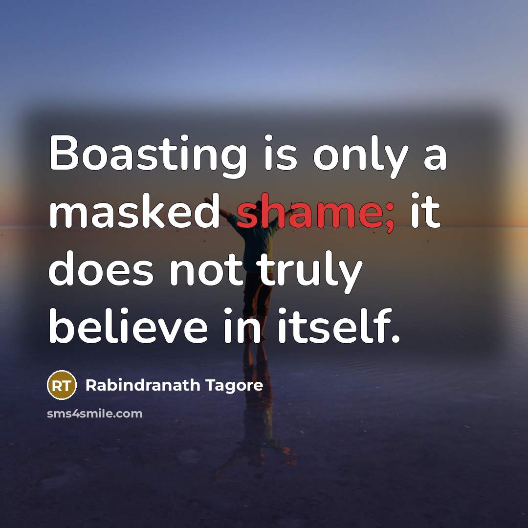 “Boasting is only a masked shame; it does not truly…” quote by Rabindranath Tagore