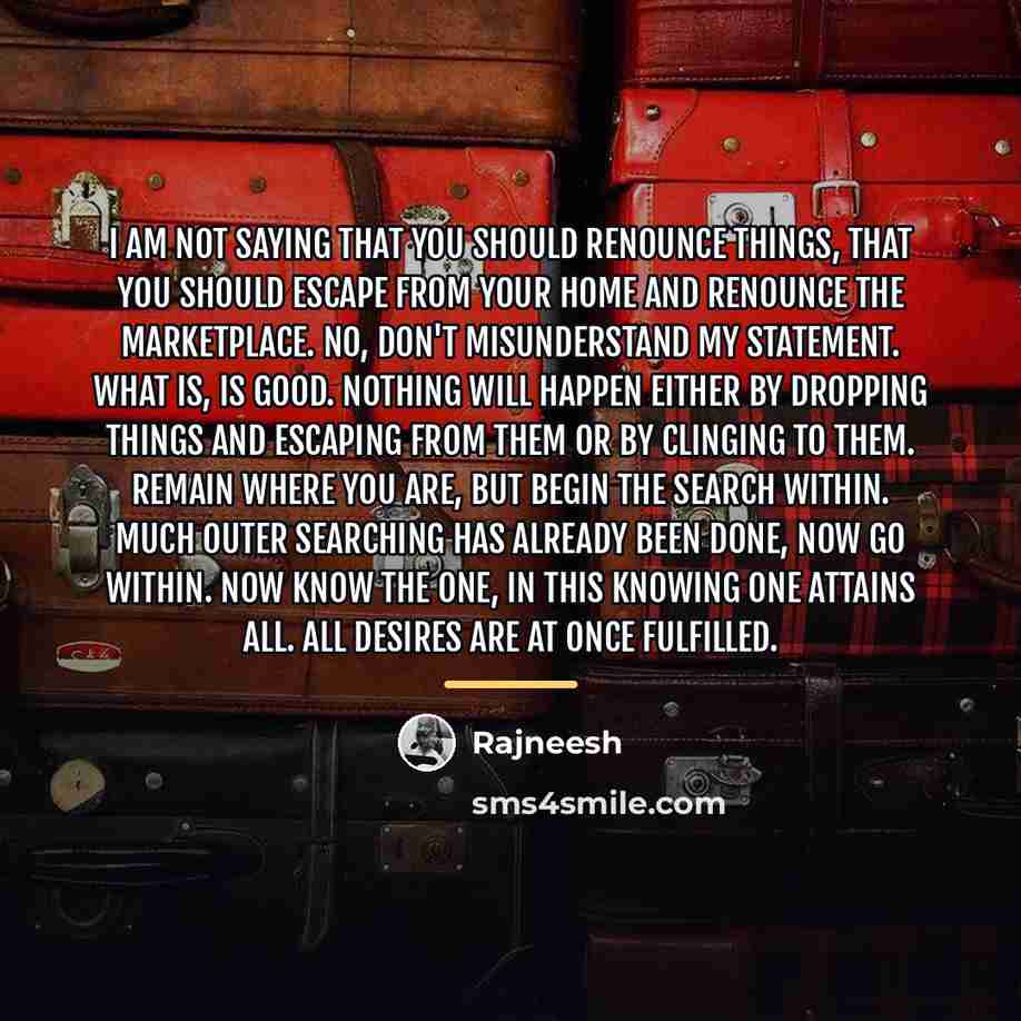 “I am not saying that you should renounce things, that…” quote by Rajneesh