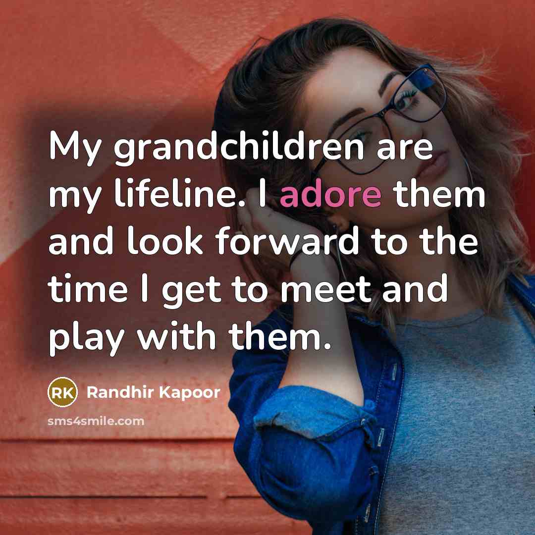 “My grandchildren are my lifeline. I adore them and look…” quote by Randhir Kapoor