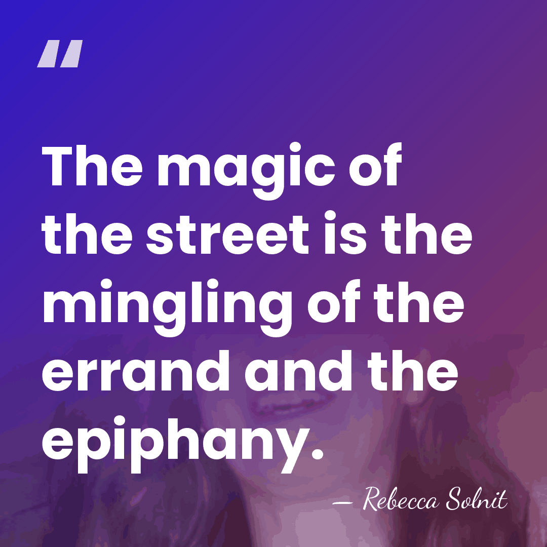 The magic of the street is the mingling of the errand and&hellip; - Rebecca Solnit