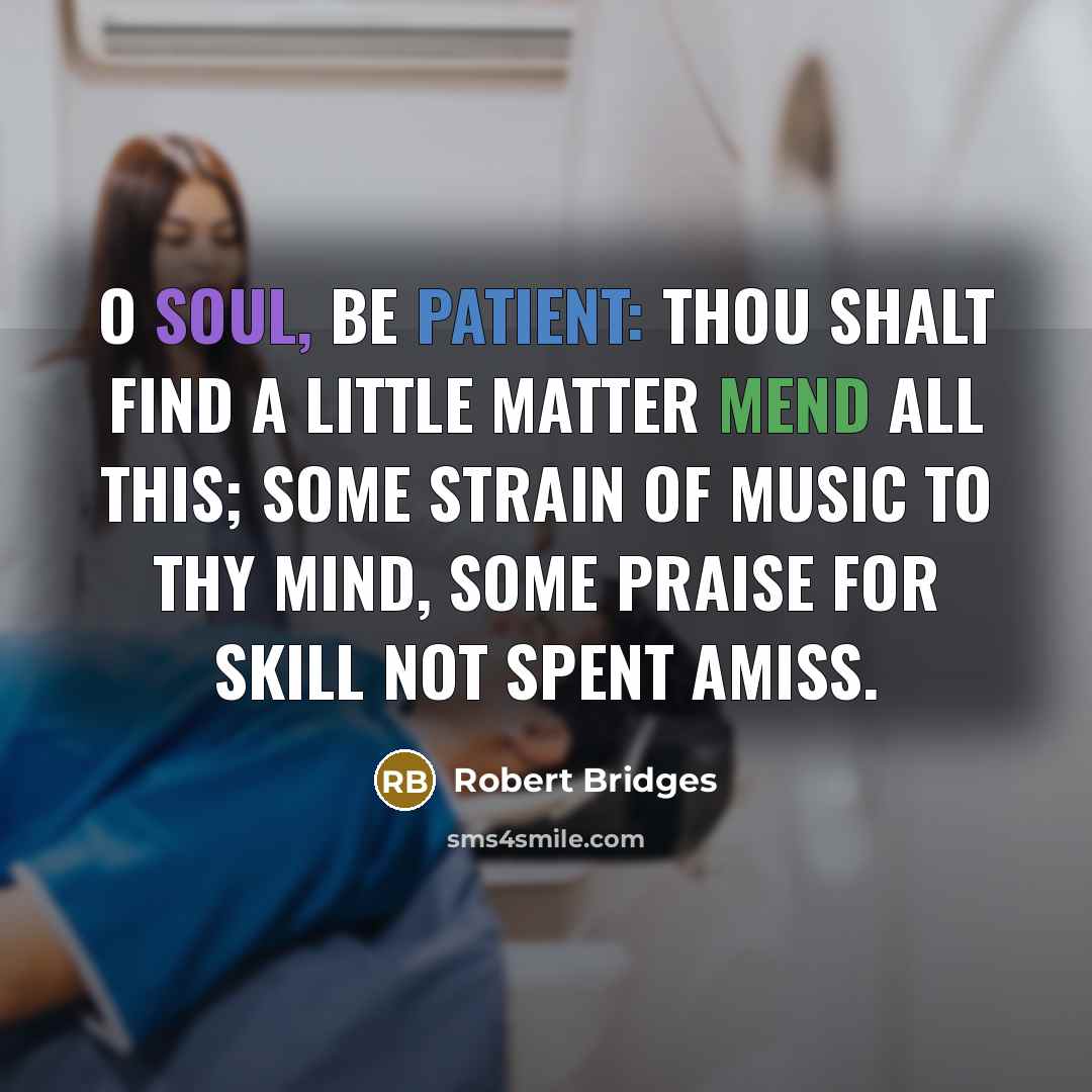 “O soul, be patient: thou shalt find A little matter…” quote by Robert Bridges