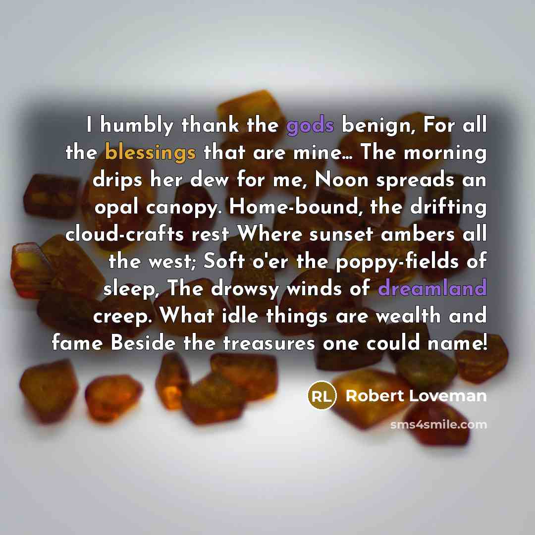 “I humbly thank the gods benign, For all the blessings…” quote by Robert Loveman