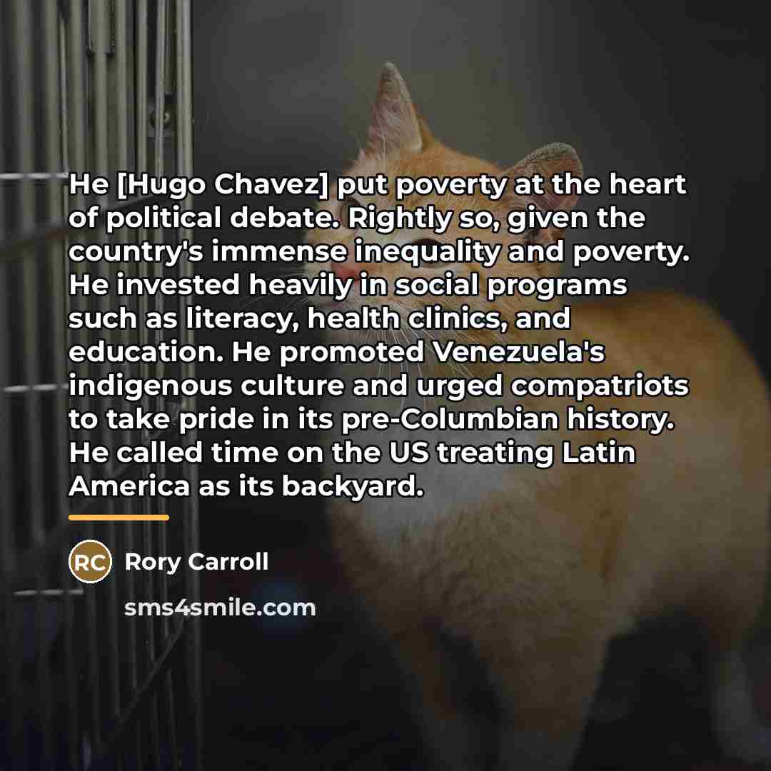 “He [Hugo Chavez] put poverty at the heart of political…” quote by Rory Carroll