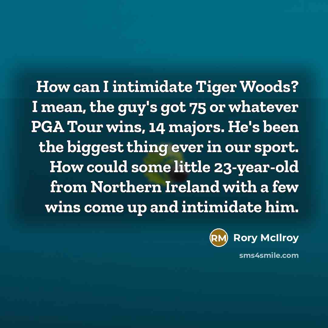 “How can I intimidate Tiger Woods? I mean, the guy's…” quote by Rory McIlroy