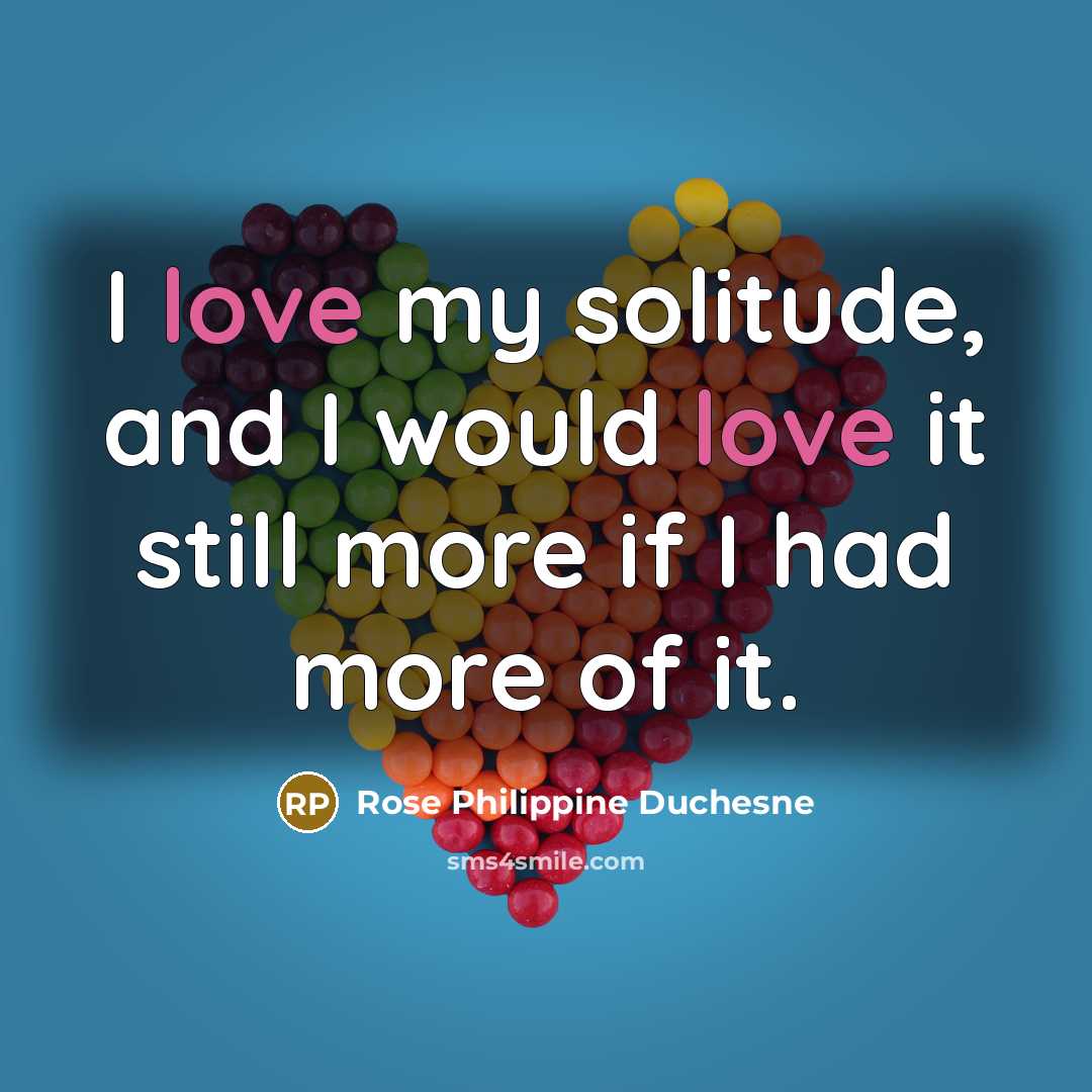 “I love my solitude, and I would love it still…” quote by Rose Philippine Duchesne