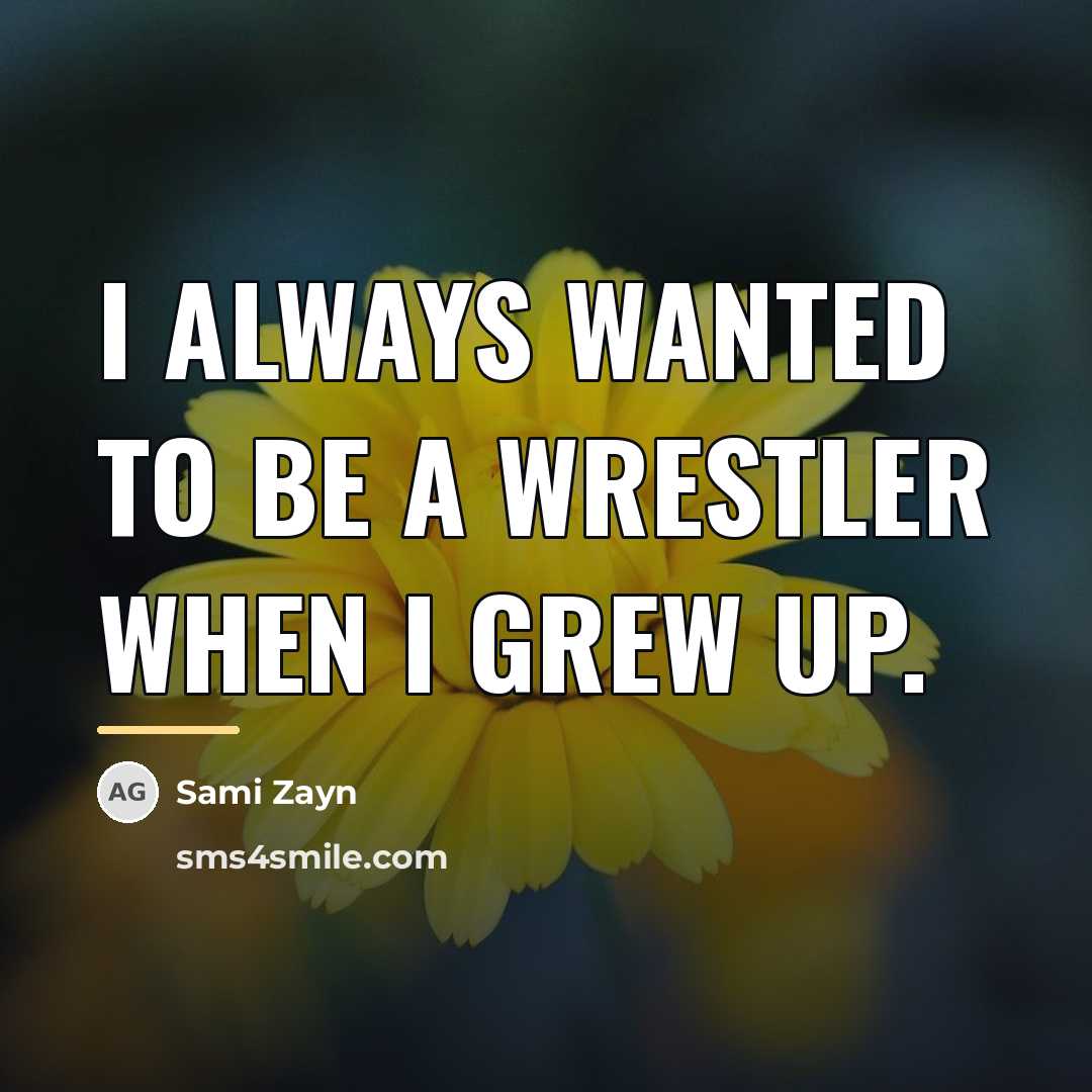 “I always wanted to be a wrestler when I grew…” quote by Sami Zayn