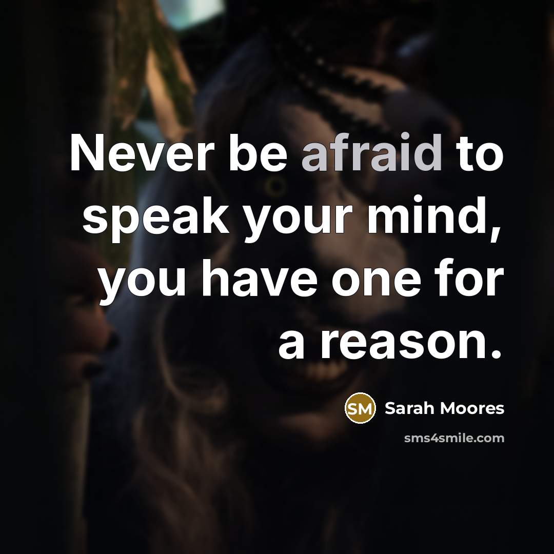 “Never be afraid to speak your mind, you have one…” quote by Sarah Moores