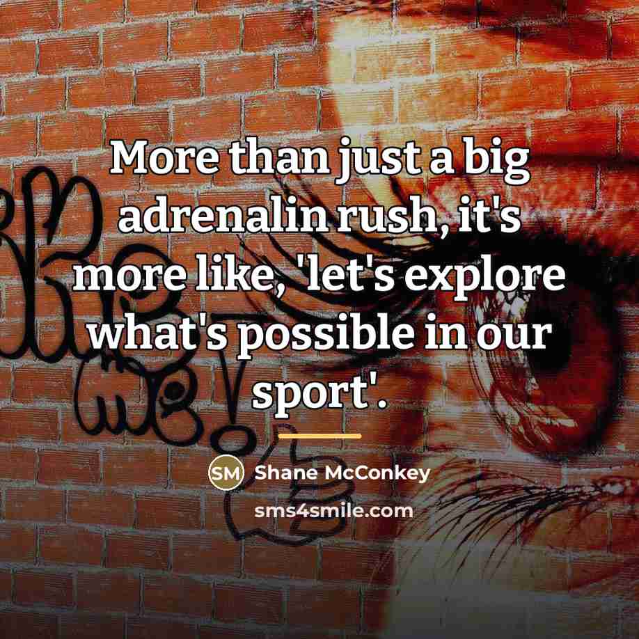 “More than just a big adrenalin rush, it's more like,…” quote by Shane McConkey