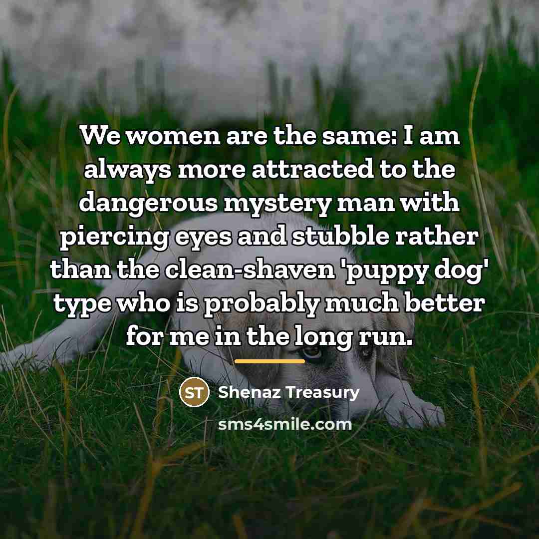 “We women are the same: I am always more attracted…” quote by Shenaz Treasury