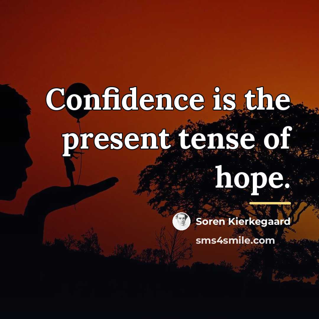 “Confidence is the present tense of hope.…” quote by Soren Kierkegaard