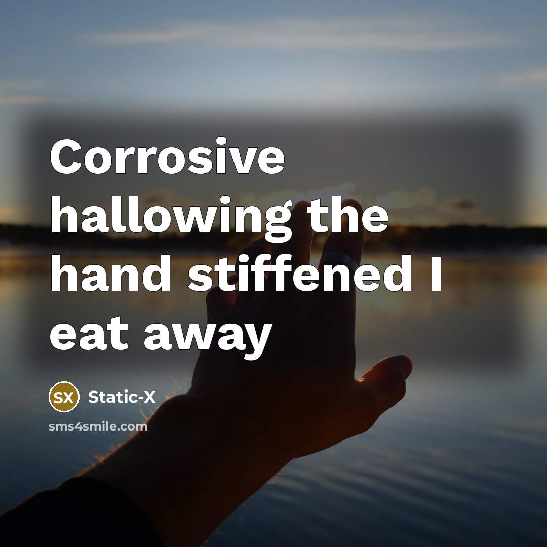 “Corrosive hallowing the hand stiffened I eat away” quote by Static-x