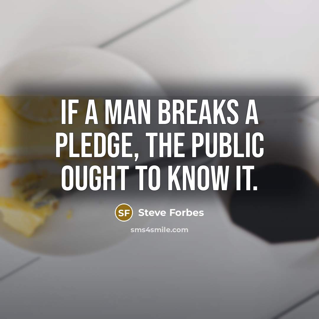 “If a man breaks a pledge, the public ought to…” quote by Steve Forbes