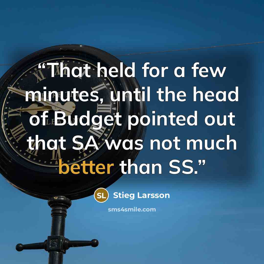 “That held for a few minutes, until the head of Budget pointed out that SA was not much better than SS.” quote by Stieg Larsson