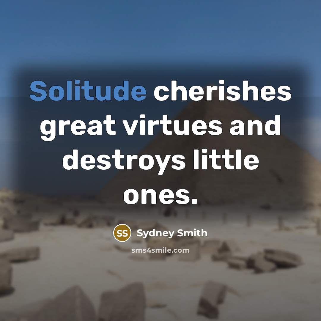 “Solitude cherishes great virtues and destroys little ones.…” quote by Sydney Smith